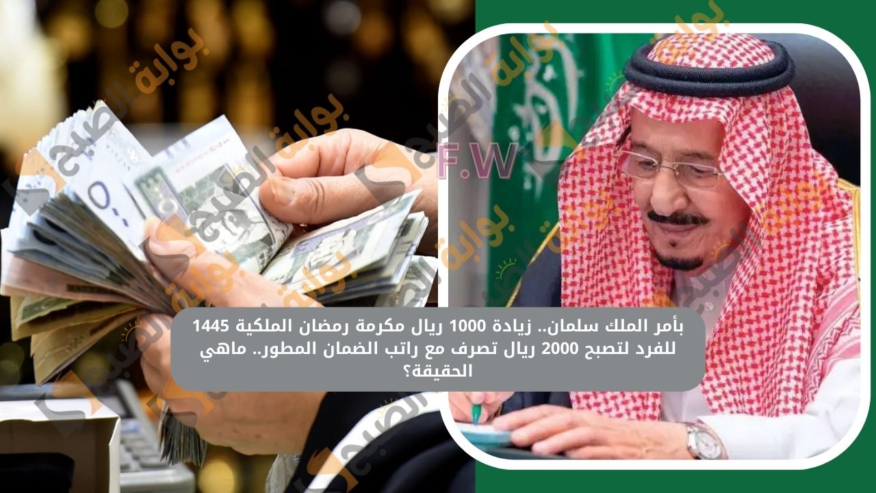 بأمر الملك سلمان.. زيادة 1000 ريال مكرمة رمضان الملكية 1445 للفرد لتصبح 2000 ريال تصرف مع راتب الضمان المطور.. ماهي الحقيقة؟